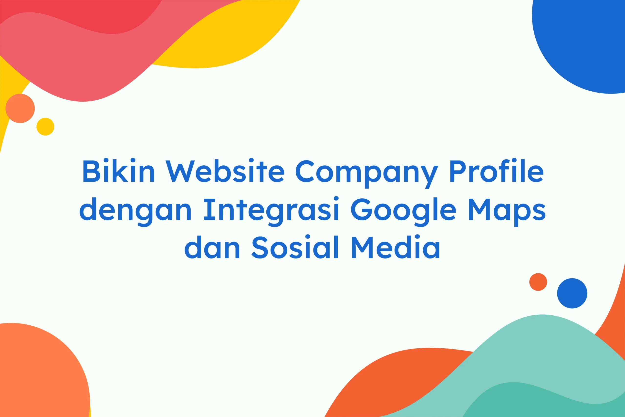 Bikin Website Company Profile dengan Integrasi Google Maps dan Sosial Media