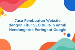 Jasa Pembuatan Website dengan Fitur SEO Built-in untuk Mendongkrak Peringkat Google