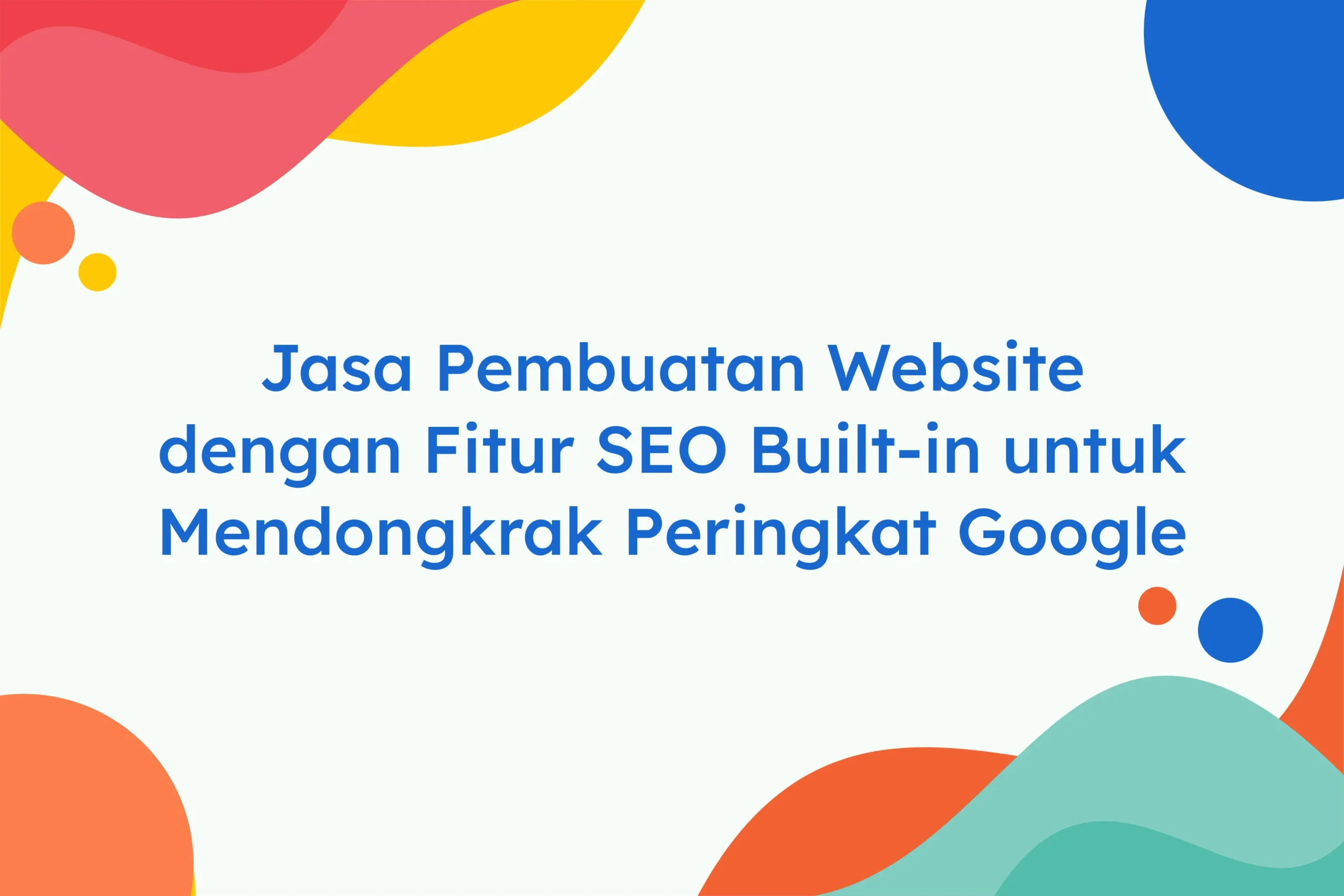 Jasa Pembuatan Website dengan Fitur SEO Built-in untuk Mendongkrak Peringkat Google