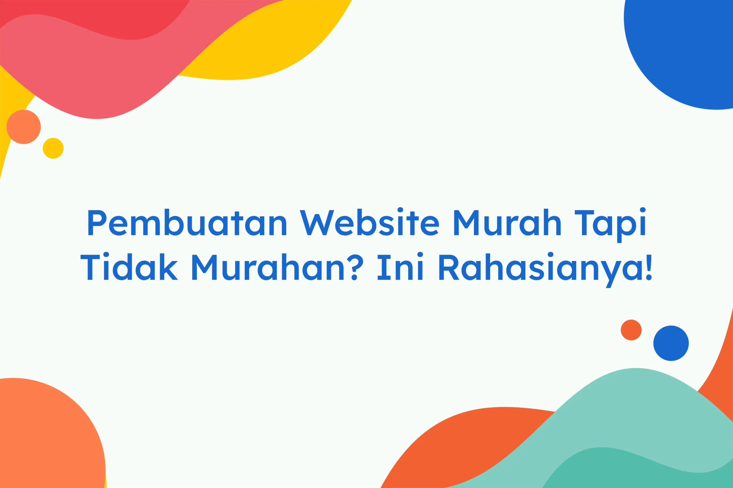 Pembuatan Website Murah Tapi Tidak Murahan Ini Rahasianya!