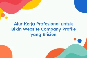 Alur Kerja Profesional untuk Bikin Website Company Profile yang Efisien